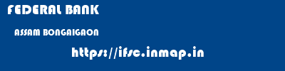 FEDERAL BANK  ASSAM BONGAIGAON    ifsc code
